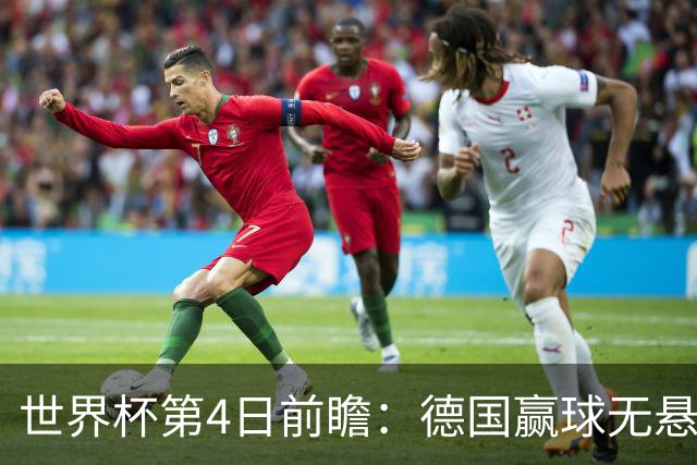 世界杯第4日前瞻：德国赢球无悬念 荷日激情对话有看点